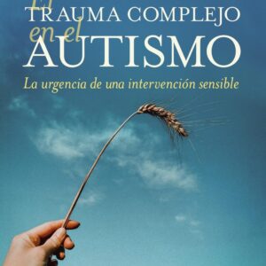 El trauma complejo en el autismo: La urgencia de una intervención sensible